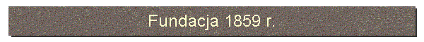 Fundacja 1859 r.