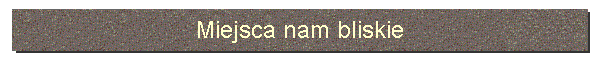 Miejsca nam bliskie